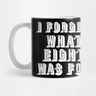 "I FORGET WHAT EIGHT WAS FOR" Mug